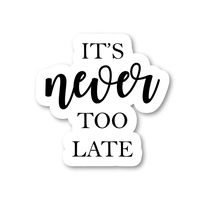 It's Never Too Late Sticker Inspirational Quotes Stickers - Laptop Stickers - 2.5" Vinyl Decal - Laptop, Phone, Tablet Vinyl Decal Sticker S4248