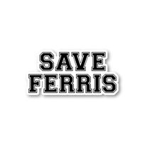 Save Ferris Sticker Funny Quotes Stickers - Laptop Stickers - 2.5" Vinyl Decal - Laptop, Phone, Tablet Vinyl Decal Sticker S1126