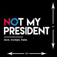 Not My President Love Trumps Hate Auto Car Truck Bumper Window Vinyl Decal - Anti Trump Vinyl Decal 10" X 5"