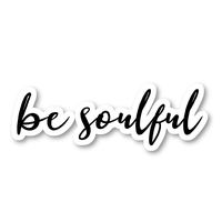 Be Soulful Sticker Inspirational Quotes Stickers - Laptop Stickers - 2.5" Vinyl Decal - Laptop, Phone, Tablet Vinyl Decal Sticker S54864