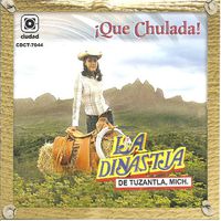 LA DINASTIA DE TUZANTLA: "Que Chulada"