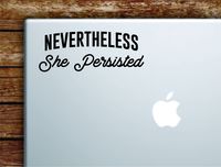 Nevertheless She Persisted v2 Laptop Apple Macbook Car Quote Wall Decor Decal Sticker Art Vinyl Inspirational Motivational Good Vibes Cute Feminist Girls