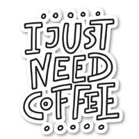 I Just Need Coffee Sticker Funny Coffee Quotes Stickers - Laptop Stickers - 2.5" Vinyl Decal - Laptop, Phone, Tablet Vinyl Decal Sticker S7332