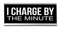 I Charge By The Minute - Desk Sign, 8 inch x 2 inch, Black