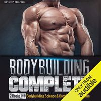 Bodybuilding Complete: 2 Books in 1: Bodybuilding Science & Bodybuilding Nutrition