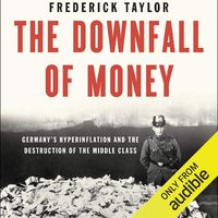 The Downfall of Money: Germany's Hyperinflation and the Destruction of the Middle Class
