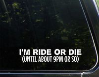 I'm Ride Or Die (Until About 9pm Or So) - 8-3/4" x 2" - Vinyl Die Cut Decal/ Bumper Sticker For Windows, Cars, Trucks, Laptops, Etc.