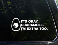 It's OK Guacamole. I'm Extra Too - 8-3/4" x 3-1/4" - Decal Sticker for Cell Phones,Windows, Bumpers, Laptops, Glassware etc.