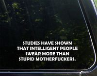 Studies Have Shown That Intelligent People Swear More Than Stupid Motherfuc#ers. - 8 3/4" x 3"- Vinyl Die Cut Decal/Bumper Sticker for Windows, Trucks, Cars, Laptops, Glasses. Mugs, Etc.