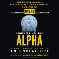 Man 2.0 Engineering the Alpha: A Real World Guide to an Unreal Life: Build More Muscle. Burn More Fat. Have More Sex.