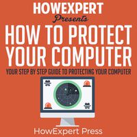 How to Protect Your Computer: Your Step-by-Step Guide to Protecting Your Computer