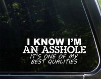 I Know I'm An A**hole It's One Of My Best Qualities - 8" x 4" - Vinyl Die Cut Decal/ Bumper Sticker For Helmets, Bikes, Windows, Cars, Trucks, Laptops, Etc.
