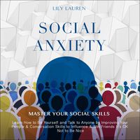 Social Anxiety: Master Your Social Skills: Learn How to Be Yourself and Talk to Anyone by Improving Your People & Conversation Skills to Influence & Win Friends It's OK Not to Be Nice