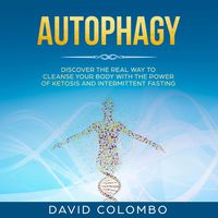 Autophagy: Discover the Real Way to Cleanse Your Body with the Power of Ketosis and Intermittent Fasting