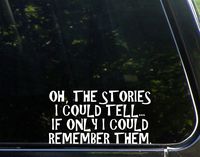 Sweet Tea Decals Oh, The Stories I Could Tell if I Could Remember Them. - 7 1/4"x4" Vinyl Die Cut Decal/Bumper Sticker for Windows, Trucks, Cars, Laptops, Macbooks, Etc.