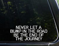 Never Let A Bump in The Road Be The End of The Journey - 9" x 3-1/2" - Vinyl Die Cut Decal/Bumper Sticker for Windows, Cars, Trucks, Laptops, Etc.