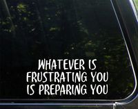 Whatever is Frustraing You is Preparing You- 8-1/4" x 3-3/4" - Vinyl Die Cut Decal/Bumper Sticker for Windows, Cars, Trucks, Laptops, Etc.