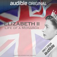 Elizabeth II: Life of a Monarch: An Audible Original
