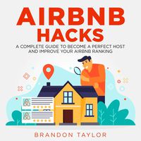 Airbnb Hacks: A Complete Guide to Become a Perfect Host and Improve Your Airbnb Ranking