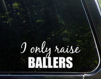 I Only Raise Ballers - 8-1/4" x 3-3/4" - Vinyl Die Cut Decal/Bumper Sticker for Windows, Cars, Trucks, Laptops, Etc.