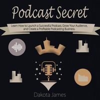 Podcast Secrets: Learn How to Launch a Successful Podcast, Grow Your Audience, and Create a Profitable Podcasting Business.