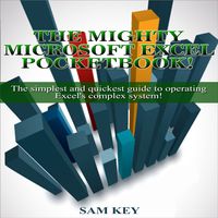 Microsoft Excel: The Simplest and Quickest Guide to Operating Excel's Complex System!