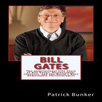 Bill Gates: The Inspirational Life Story of Bill Gates; Businessman, Inventor, and the World's Most Remarkable Philanthropist