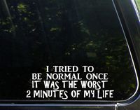 Sweet Tea Decals I Tried to Be Normal Once It was The Worst 2 Minutes of My Life - 8 3/4" x 3 1/2" - Vinyl Die Cut Decal/Bumper Sticker for Windows, Trucks, Cars, Laptops, Macbooks, Etc.