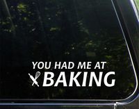 You Had Me At Baking - 9" x 2-1/2" - Vinyl Die Cut Decal/ Bumper Sticker For Helmets, Bikes, Windows, Cars, Trucks, Laptops, Etc.
