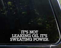 It's Not Leaking Oil It's Sweating Power. - 8.75" x 2.25" - Vinyl Die Cut Decal/Bumper Sticker for Windows, Cars, Trucks, Laptops, Etc.