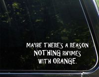 Vinyl Productions Maybe There's A Reason Nothing Rhymes with Orange - 8-3/4" x 3", Decals Stickers for Cell Phones, Windows, Windshields, Bumpers, Laptops, Glassware, Hard Surfaces, etc.