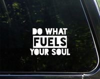 Do What Fuels Your Soul - 5-3/4" x 3-3/4" - Vinyl Productions, Decals, Stickers, Cell Phones, Windows, windshields, Bumpers, laptops, Glassware, Hard Surface, etc.