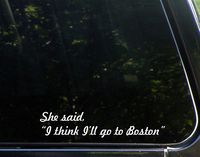 Diamond Graphics She Said I Think I'll Go to Boston. - 8-3/4" x 2" Die Cut Decal/Bumper Sticker for Windows, Cars, Trucks, Laptops, Etc.
