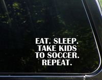 Eat. Sleep. Take Kids to Soccer. Repeat. - 6" x 3 3/4"- Vinyl Die Cut Decal for Windows, Trucks, Cars, Laptops, Glasses. Mugs, Etc.