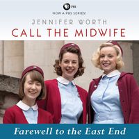 Call the Midwife: Farewell to the East End: Book 3