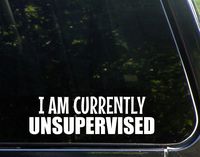 I Am Currently Unsupervised- 8-3/4" x 2-3/4" - Vinyl Die Cut Decal/ Bumper Sticker For Windows, Cars, Trucks, Laptops, Etc.
