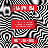 Sandworm: A New Era of Cyberwar and the Hunt for the Kremlin's Most Dangerous Hackers