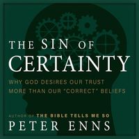 The Sin of Certainty: Why God Desires Our Trust More than Our "Correct" Beliefs