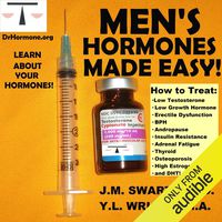 Men's Hormones Made Easy: How to Treat Low Testosterone, Low Growth Hormone, Erectile Dysfunction, BPH, Andropause, Insulin Resistance, Adrenal Fatigue, Thyroid, Osteoporosis, High Estrogen, and DHT: Bioidentical Hormones, Book 8