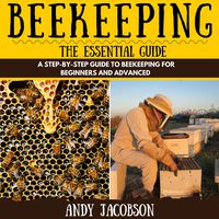 Beekeeping: The Essential Guide: A Step-by-Step Guide to Beekeeping for Beginners and Advanced