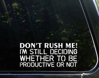Don't Rush Me! I'm Still Deciding Whether to Be Productive Or Not - 8-1/4" x 3-1/2" - Vinyl Die Cut Decal/Bumper Sticker for Windows, Cars, Trucks, Laptops, Etc.