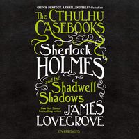The Cthulhu Casebooks: Sherlock Holmes and the Shadwell Shadows: The Cthulhu Casebooks, Book 1